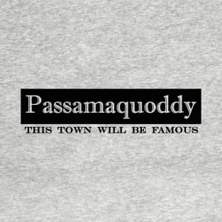 Passamaquoddy this town will be famous T-Shirt